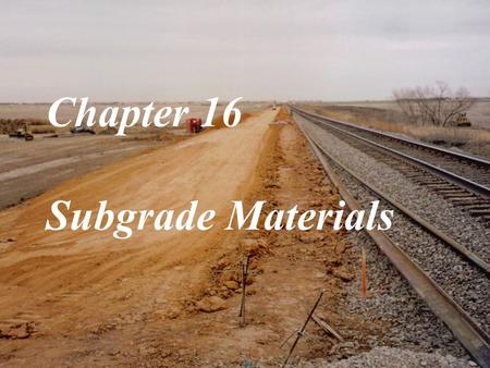 Chapter 16 Subgrade Materials. Components and Functions.