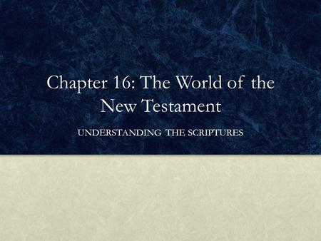 Chapter 16: The World of the New Testament UNDERSTANDING THE SCRIPTURES.