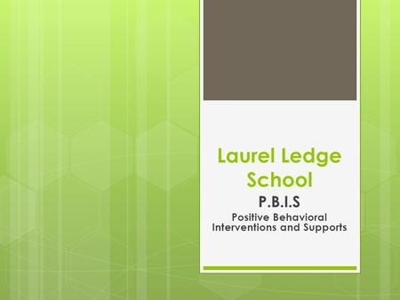 Laurel Ledge School P.B.I.S Positive Behavioral Interventions and Supports.