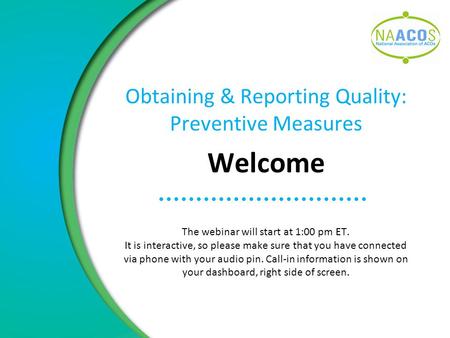 Obtaining & Reporting Quality: Preventive Measures Welcome The webinar will start at 1:00 pm ET. It is interactive, so please make sure that you have connected.