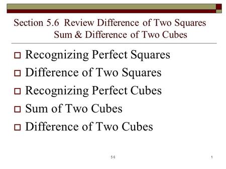 Section 5.6 Review Difference of Two Squares Sum & Difference of Two Cubes  Recognizing Perfect Squares  Difference of Two Squares  Recognizing Perfect.