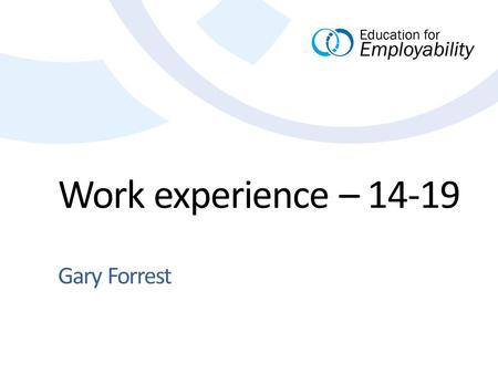 Work experience – 14-19 Gary Forrest. 2 Past, present, future. Where have we come from? Where are we now? Where might we be heading? Presentation Title.