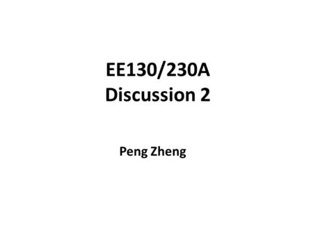 EE130/230A Discussion 2 Peng Zheng.