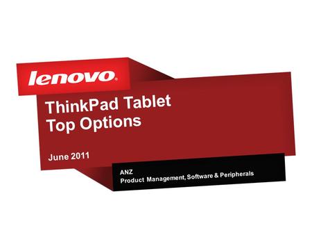 ThinkPad Tablet Top Options June 2011 ANZ Product Management, Software & Peripherals.