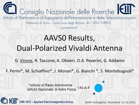 CNR IEIIT – Applied Electromagnetics Group AAVP, Dwingeloo, December 12-16 2011 AAVS0 Results, Dual-Polarized Vivaldi Antenna G. Virone, R. Tascone, A.