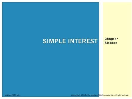 Chapter Sixteen SIMPLE INTEREST Copyright © 2014 by The McGraw-Hill Companies, Inc. All rights reserved.McGraw-Hill/Irwin.