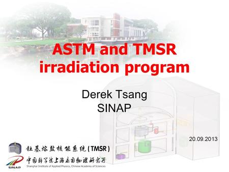 钍基熔盐核能系统 ASTM and TMSR irradiation program Derek Tsang SINAP 20.09.2013.