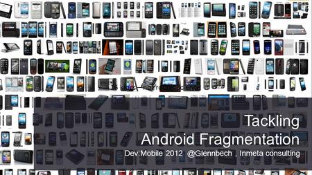 Tackling Android Fragmentation Dev:Mobile Inmeta consulting 16 klocs – not rocket science.