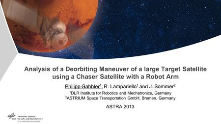 Analysis of a Deorbiting Maneuver of a large Target Satellite using a Chaser Satellite with a Robot Arm Philipp Gahbler 1, R. Lampariello 1 and J. Sommer.