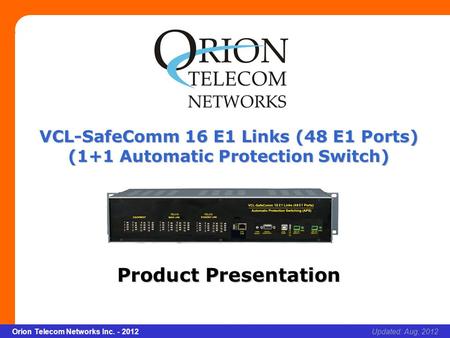 Slide 1 Orion Telecom Networks Inc. - 2010Slide 1 VCL-SafeComm 16 E1 Links (48 E1 Ports) xcvcxv Updated: Aug, 2012Orion Telecom Networks Inc. - 2012 VCL-SafeComm.
