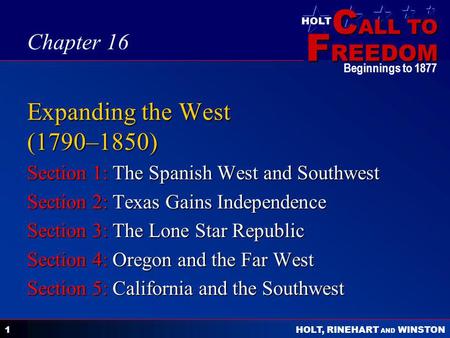 C ALL TO F REEDOM HOLT HOLT, RINEHART AND WINSTON Beginnings to 1877 1 Expanding the West (1790–1850) Section 1: The Spanish West and Southwest Section.