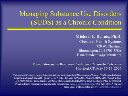 1 Managing Substance Use Disorders (SUDS) as a Chronic Condition Michael L. Dennis, Ph.D. Chestnut Health Systems 720 W. Chestnut, Bloomington, IL 61701,