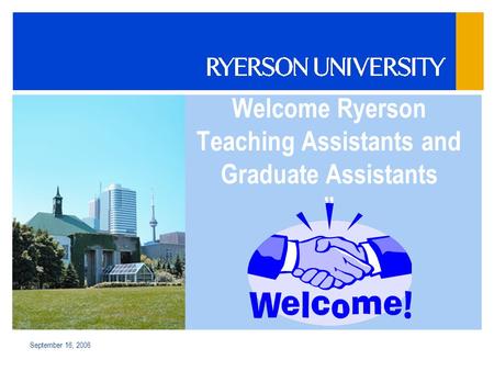 September 16, 2006 Welcome Ryerson Teaching Assistants and Graduate Assistants ”