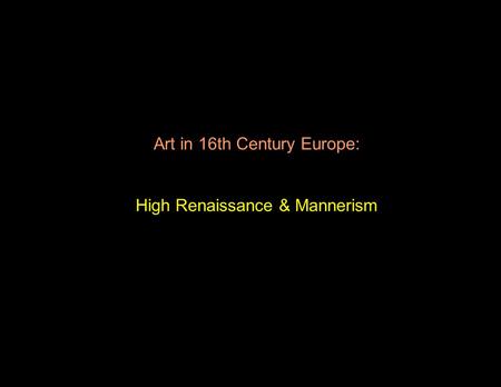 Art in 16th Century Europe: High Renaissance & Mannerism.