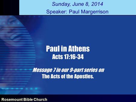Rosemount Bible Church Paul in Athens Acts 17:16-34 Message 7 in our 9-part series on The Acts of the Apostles. Sunday, June 8, 2014 Speaker: Paul Margerrison.