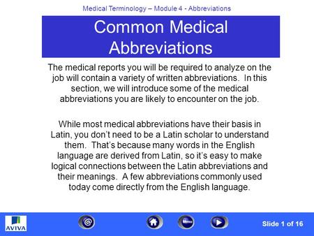 Menu Medical Terminology – Module 4 - Abbreviations Common Medical Abbreviations The medical reports you will be required to analyze on the job will contain.