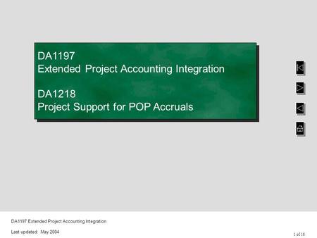 1 of 16 DA1197 Extended Project Accounting Integration Last updated: May 2004 DA1197 Extended Project Accounting Integration DA1218 Project Support for.