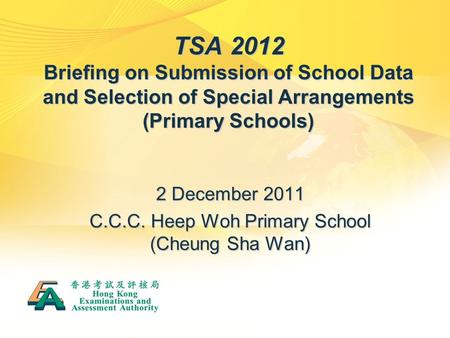 TSA 2012 Briefing on Submission of School Data and Selection of Special Arrangements (Primary Schools) 2 December 2011 C.C.C. Heep Woh Primary School (Cheung.