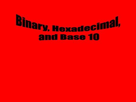 Binary, Hexadecimal, and Base 10.