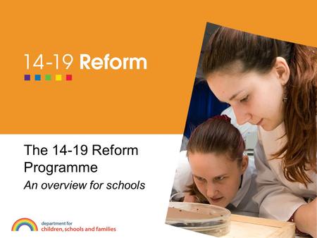 The 14-19 Reform Programme An overview for schools.