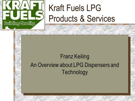 1 Kraft Fuels LPG Products & Services Your Logo Here Franz Keiling An Overview about LPG Dispensers and Technology Franz Keiling An Overview about LPG.