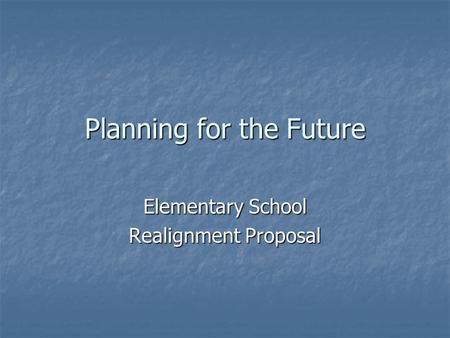 Planning for the Future Elementary School Realignment Proposal.