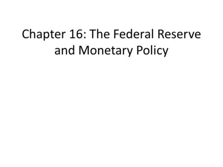 Chapter 16: The Federal Reserve and Monetary Policy.