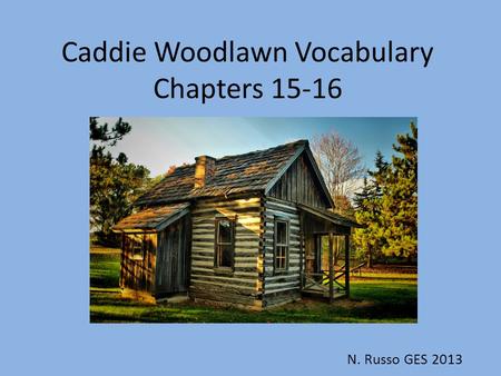Caddie Woodlawn Vocabulary Chapters 15-16 N. Russo GES 2013.