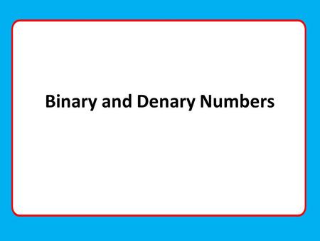 Binary and Denary Numbers. Time remaining: Today’s date : all of the things that this COULD mean: even if you think that what you are thinking is daft.