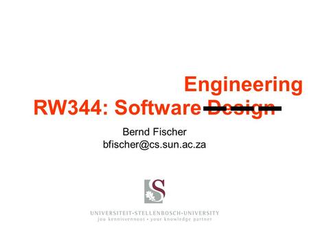 Engineering Bernd Fischer RW344: Software Design ▬ ▬ ▬▬ ▬ ▬