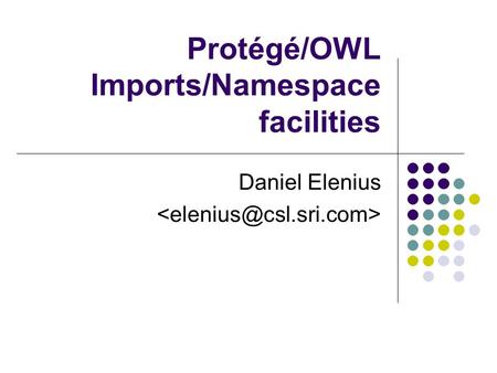 Protégé/OWL Imports/Namespace facilities Daniel Elenius.