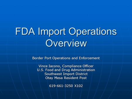 FDA Import Operations Overview Border Port Operations and Enforcement Vince Iacono, Compliance Officer U.S. Food and Drug Administration Southwest Import.