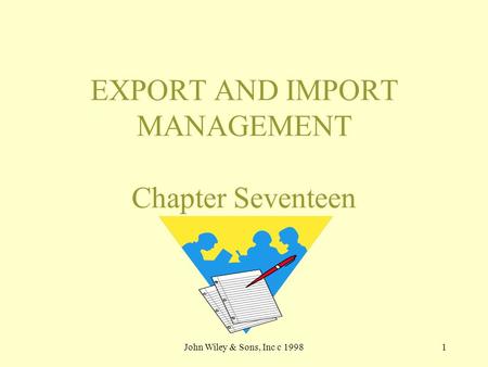 John Wiley & Sons, Inc c 19981 EXPORT AND IMPORT MANAGEMENT Chapter Seventeen.