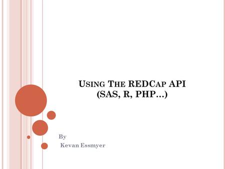 Using The REDCap API (SAS, R, PHP…)