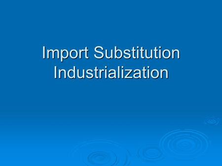 Import Substitution Industrialization.  Premises: Development should be achieved by looking inwardDevelopment should be achieved by looking inward Promote.
