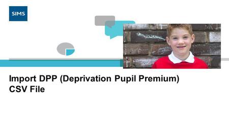 Import DPP (Deprivation Pupil Premium) CSV File. The DfE has made two files available to schools. One file for DPP (Deprivation Pupil Premium) and one.