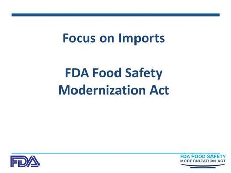 Focus on Imports FDA Food Safety Modernization Act.