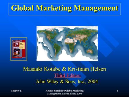 Chapter 17Kotabe & Helsen's Global Marketing Management, Third Edition, 2004 1 Global Marketing Management Masaaki Kotabe & Kristiaan Helsen Third Edition.