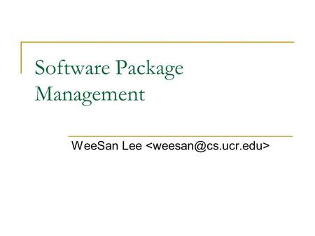 Software Package Management WeeSan Lee. Roadmap What is software package management? RPM YUM pkgtools.