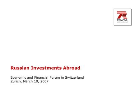 Russian Investments Abroad Economic and Financial Forum in Switzerland Zurich, March 18, 2007.