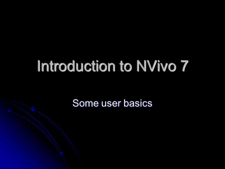 Introduction to NVivo 7 Some user basics. Getting Started Creating a Project Creating a Project Gathering Data Gathering Data Creating Nodes Creating.