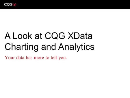 Your data has more to tell you. A Look at CQG XData Charting and Analytics.