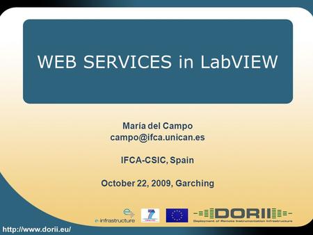 WEB SERVICES in LabVIEW María del Campo IFCA-CSIC, Spain October 22, 2009, Garching.