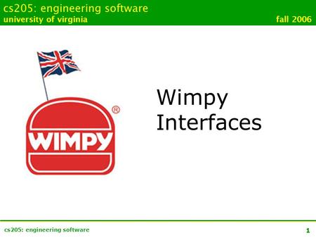 1 cs205: engineering software university of virginia fall 2006 Wimpy Interfaces.