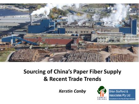 Sourcing of China’s Paper Fiber Supply & Recent Trade Trends Kerstin Canby.