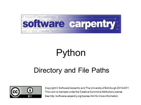 Directory and File Paths Copyright © Software Carpentry and The University of Edinburgh 2010-2011 This work is licensed under the Creative Commons Attribution.