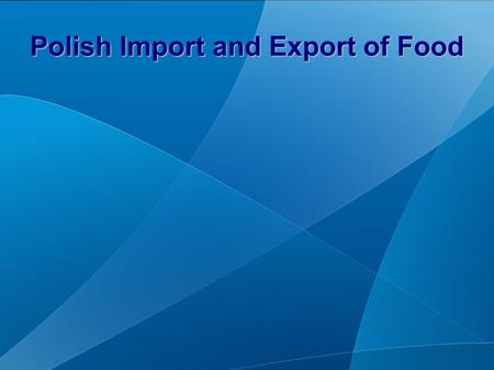 Polish Import and Export of Food. IMPORT IMPORT IMPORT BRINGING A PRODUCT OR SERVICE FROM ONE COUNTRY INTO ANOTHER INTO ANOTHER.