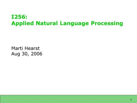 1 I256: Applied Natural Language Processing Marti Hearst Aug 30, 2006.