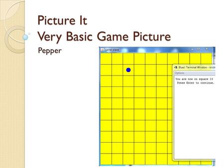 Picture It Very Basic Game Picture Pepper. Original Game import java.util.Scanner; public class Game { public static void main() { Scanner scan=new Scanner(System.in);