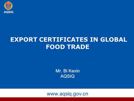 EXPORT CERTIFICATES IN GLOBAL FOOD TRADE Mr. Bi Kexin AQSIQ